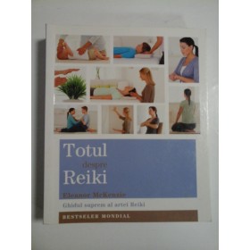 Totul  despre  REIKI  (Ghidul suprem al artei Reiki)  -  Eleonor  McKenzie 